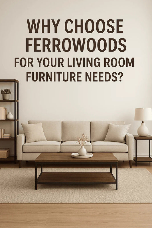 Why Choose Ferrowoods for Your Living Room Furniture Needs? - Ferrowoods